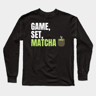 Game, Set, Matcha Perfect Gift for Matcha Lovers and Drinkers Long Sleeve T-Shirt